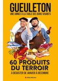 Gueuleton. Une année à la table des bons vivants: 60 produits du terroir à déguster de janvier à décembre