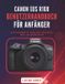 CANON EOS R100 BENUTZERHANDBUCH FÜR ANFÄNGER: Das Praxishandbuch für scharfe Fotos und ruckelfreie Videos, ganz ohne Rätselraten