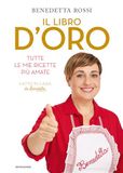 Il Benedetta Rossi Il libro d'oro. Tutte le mie ricette più amate Hardcover