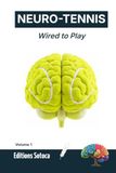 NEURO-TENNIS Wired to Play: Mastering Anticipation and Focus Through Neuroscience (Volume 1)