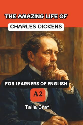 THE AMAZING LIFE OF CHARLES DICKENS. FOR LEARNERS OF ENGLISH A2.