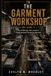 The Garment Workshop - Volume 2: How to Manage, Sell, and Grow a Small Garment Production Business