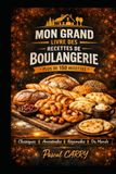 LA BOULANGERIE: Plus de 150 recettes de pains, viennoiseries et spécialités boulangères
