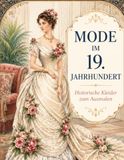 Mode im 19. Jahrhundert: Ein Modealbum mit eleganter Damenmode zum Ausmalen