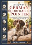 Living German Shorthaired Pointer Living With a German Shorthaired Pointer: A Practical Guide to Selection, Raising, Care, Training, History, and Family Life