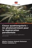 Cissus Editions Notre Savoir Cissus quadrangularis : Un phytonutriment pour la régénération parodontale: Cissus quadrangularis dans la régénération parodontale