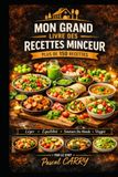 RECETTES MINCEUR: Plus de 150 recettes légères, gourmandes et équilibrées pour se faire plaisir sans culpabiliser