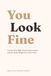 You Look Fine: A Journal for High-Functiioning Anxiety and the Quiet Weight You Carry Daily