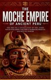 The Libri GmbH The Moche Empire of Ancient Peru: The Pre Inca Civilization of the Andes with Pyramids Ceramics Warrior Priests and Ritual Power