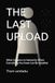 THE LAST UPLOAD: What Happens to Humanity When Everything You Know Can Be Installed