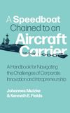 A Speedboat Chained to an Aircraft Carrier: A Handbook for Navigating the Challenges of Corporate Innovation and Intrapreneurship