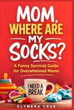 MOM, WHERE ARE MY SOCKS?: A Witty Survival Guide to Motherhood Without Becoming Your Family's Servant
