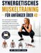 SYNERGETISCHES MUSKELTRAINING FÜR ANFÄNGER ÜBER 40: Das vollständige Ganzkörper-Trainingssystem zum Aufbau funktioneller Kraft und um mehr aus jedem ... Anleitung für Wiedereinsteiger und Athleten