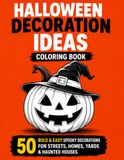 Halloween Decoration Ideas Coloring Book: 50 Bold & Easy Spooky Decorations for Streets, Homes, Yards & Haunted Houses