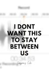 I Don't Want This To Stay Between Us: Between Us 2