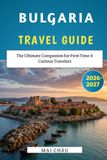 Bulgaria Travel Guide 2026-2027: The Ultimate Guide to Bulgaria’s Mountains, Coast & Culture