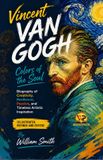 Vincent Van Gogh : Colors of the Soul (Illustrated, Refined and Edited)