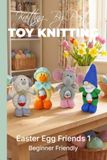 Knitting by Post Easter Egg Friends 1 Pattern Book