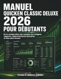 Manuel Quicken Manuel Quicken Classic Deluxe 2026 Pour Débutants: De la configuration des comptes aux budgets, rapports, rapprochements bancaires et bien plus encore