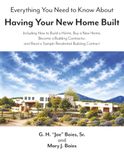 Everything You Need to Know About Having Your New Home Built: Including How to Build a Home, Buy a New Home, Become a Building Contractor, and Read a Sample Residential Building Contract