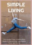 Simple Living: The Clutter Cure: A Minimalist's Guide to Reclaiming Your Space, Time, and Sanity