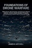 Foundations of Drone Warfare: Military Drones, UAV Technology, and Autonomous Weapons Explained — Predator, Reaper, Bayraktar, FPV Swarms, Loitering Munitions, and the Future of Unmanned Warfare