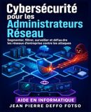 Cybersécurité pour les Administrateurs Réseau: Segmenter, filtrer, surveiller et défendre les réseaux d’entreprise contre les attaques