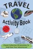 Travel Activity Book: Classic Collection Of Activities To Help Ease Your Next Adventure: Puzzles, Equations, Sketch, and More! Easy to Read Print | ... Gift for Vacations, Road Trips and Holidays!