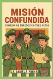 MISIÓN CONFUNDIDA: Comedia de enredos en tres actos.
