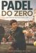 Padel do Zero: Guia Prático para Quem Quer Começar a Jogar