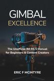 GIMBAL DJI RS 5 GIMBAL EXCELLENCE: The Unofficial DJI RS 5 Manual for Beginners & Content Creators