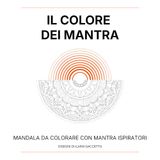 Il colore dei mantra: 20 mandala da colorare con mantra d’ispirazione per meditazione, rilassamento e benessere interiore