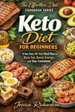 Keto Diet For Beginners: A No-Fuss 30-Day Meal Plan to Burn Fat, Boost Energy, and Stay Consistent