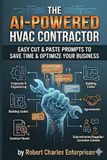 The AI-Powered HVAC Contractor: Easy Cut & Paste Prompts to Save Time & Optimize Your Business