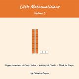 Little Mathematicians, Volume 5: Bigger Numbers & Place Value - Multiply & Divide - Think in Steps (Ages 7-8)