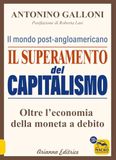 Il Arianna Editrice Il superamento del capitalismo. Il mondo post-angloamericano. Oltre l'economia della moneta a debito