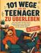 101 Wege um als Teenager zu überleben: Survival Guide mit Tipps, Mini-Krimis, Escape-Rooms und vieles mehr - für Schule, Familie, Freunde und den ganzen Alltag