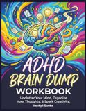 ADHD Brain Dump Workbook: Daily Thought Sorter, Priority Tracker, and Mental Clarity System for Adults Who Think in Overdrive