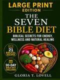 THE SEVEN BIBLE DIET LARGE PRINT EDITION: Biblical Secrets for Energy, Wellness and Natural Healing