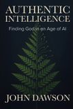 Authentic Intelligence: Finding God in an Age of AI Paperback