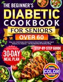 The Beginner’s Diabetic Cookbook for Seniors Over 60