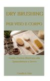 DRY BRUSHING PER VISO E CORPO: Guida Pratica Illustrata alla Spazzolatura a Secco