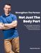 Strengthen The Person Not Just The Body Part: The surprisingly simple guide to rehabilitating any injury and feeling more genuine as a movement professional