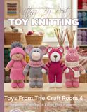 Knitting by Post: Toys From The Craft Room Part 4 Pattern Book – 4 Easy-to-Follow Toy Designs: Large Print Knitting Patterns