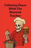 Culinary Chaos With The Doomed Teacher