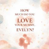 How Evelyn How Much Do You Love Your Mummy?: A heartwarming children’s book about the love between a mother and her daughter