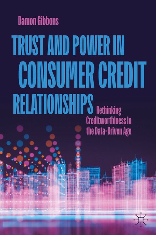 Trust Palgrave Macmillan Trust and Power in Consumer Credit Relationships: Rethinking Creditworthiness in the Data‑Driven Age Hardcover