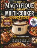 THE Magnifique THE COMPLETE MAGNIFIQUE 4-QUART MULTI-COOKER COOKBOOK: 130 Easy One-Pot Recipes for Beginners, Busy Families and Everyday Cooking, with Hearty Meals, Desserts, Drinks, Sauces and More