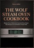 THE WOLF STEAM OVEN COOKBOOK