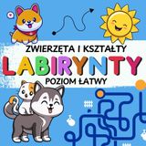 LABIRYNTY. POZIOM ŁATWY. ZWIERZĘTA I KSZTAŁTY: Labirynty dla dzieci 3–6 lat – 35 łatwych labiryntów | Zwierzęta i proste formy | Książka aktywnościowa z kolorowaniem